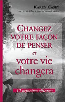 Changez votre façon de penser et votre vie changera - 12 principes efficaces