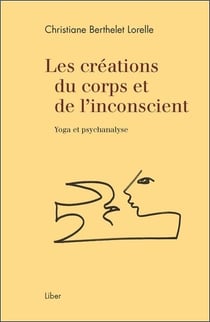 Les créations du corps et de l'inconscient - yoga et psychanalyse