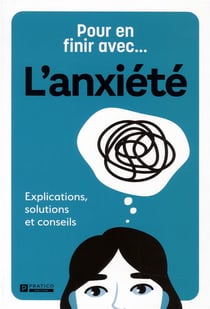 Pour en finir avec... l'anxiété : explications, solutions et conseils