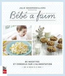 Bébé a faim - 85 recettes et conseils sur l'alimentation de 4 mois
