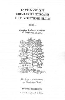 La vie mystique chez les franciscains du XVIIe siècle Tome 2 - florilège de figures mystiques de la réforme capucine