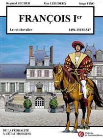 Francois 1er - le roi chevalier - chateau de fontainebleau volume 5 - 1494-1515/1547