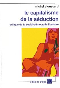 Le capitalisme de la séduction : Critique de la social-démocratie libertaire