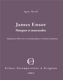James Ensor - masques et mascarades - adaptation de sa correspondance avec Emma Lambotte
