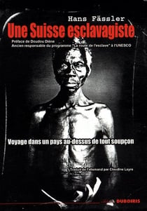 Une Suisse esclavagiste - voyage dans un pays au-dessus de tout soupçon