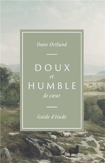 Doux et humble de coeur guide d'étude : l'amour de Christ pour les pécheurs et les affligés