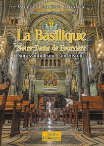 La Basilique Notre-Dame de Fourvière : Son symbolisme, son histoire (2e édition)