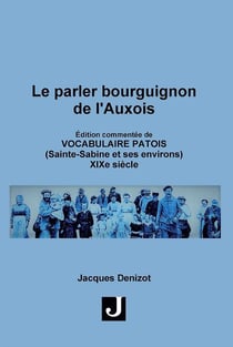 Le parler bourguignon de l'Auxois : Édition commentée de Vocabulaire Patois(Sainte-Sabine et ses environs) XIXe siècle