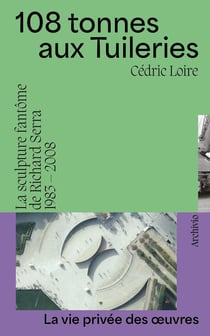 108 tonnes aux Tuileries : La sculpture fantôme de Richard Serra (1983-2008)