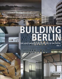 Building Berlin Tome 5 - the latest architecture in and out of the capital