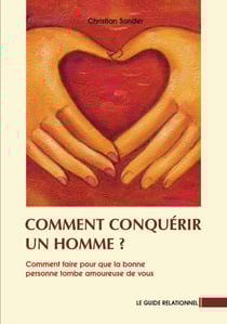 Comment conquérir un homme ? comment faire pour que la bonne personne tombe amoureuse de vous
