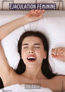 Éjaculation Féminine : Histoires Érotiques Tabou pour Adultes