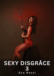 Sexy Disgrâce. 3 : Histoires Érotiques Interdites de Sexe Tabou pour Adultes