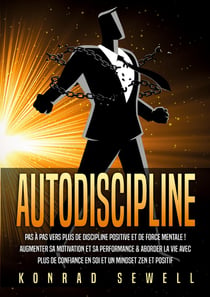 AUTODISCIPLINE : Pas à pas vers plus de discipline positive et de force mentale ! Augmenter sa motivation et sa performance & aborder la vie avec plus de confiance en soi et un mindset zen et positif