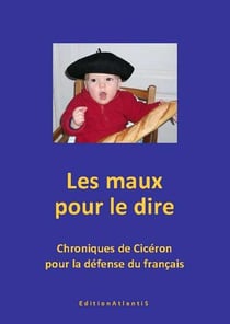 Les maux pour le dire. chroniques de ciceron pour la defense du francais