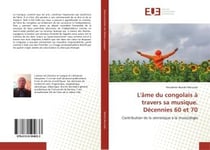 L'ame du congolais a travers sa musique. decennies '060 et 70 - contribution de la semiotique a la m