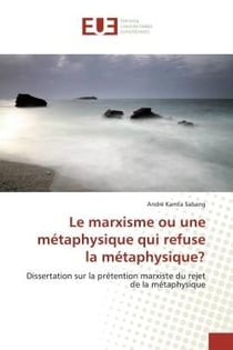 Le marxisme ou une métaphysique qui refuse la métaphysique? : Dissertation sur la prétention marxiste du rejet de la métaphysique