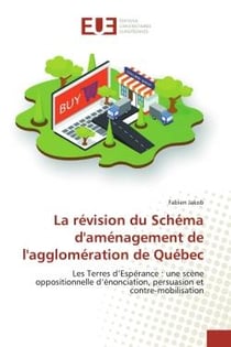 La révision du Schéma d'aménagement de l'agglomération de Québec : Les Terres d'Espérance : une scène oppositionnelle d'énonciation, persuasion et contre-mobilisation