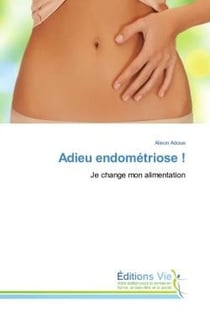 Adieu endométriose ! : Je change mon alimentation