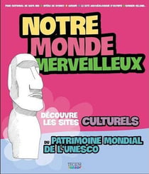 Notre monde merveilleux - découvre les sites culturels du patrimoine mondial de l'Unesco t.1