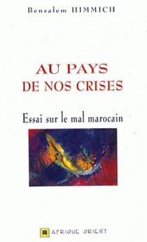 Au pays de nos crises - essai sur le mal marocain