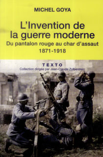 L'invention de la guerre moderne - du pantalon rouge au char d'assaut, 1871-1918