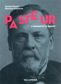 Pasteur : l'homme et le savant