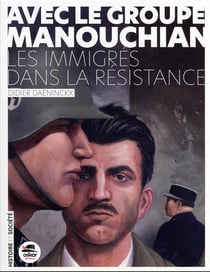 Avec le groupe Manouchian : les immigrés dans la Résistance