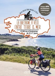 La Bretagne à vélo entre terre & mer : 2100 km d'itinéraires de 2 à 7 jours
