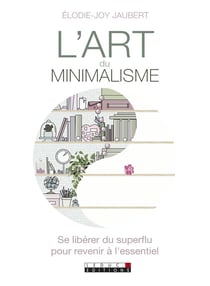 L'art du minimalisme - se libérer du superflu pour revenir à l'essentiel