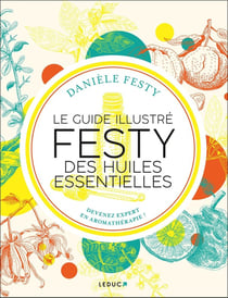 Le guide illustré Festy des huiles essentielles : Devenez expert en aromathérapie !