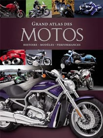 Grand atlas des motos - histoire, modèles, performances