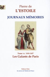 Les Galants de Paris : Journaux - Mémoires, tome 7 (1604-1607)
