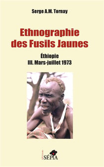 Ethnographie des fusils jaunes Ethiopie t.3 - mars juillet 1973