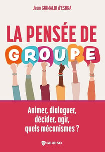 La pensée de groupe : Animer, dialoguer, décider, agir, quels mécanismes ?