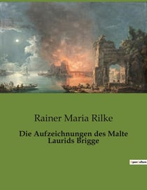 Die Aufzeichnungen des Malte Laurids Brigge : Einblicke in die existenzielle Suche und das urbane Leben