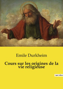 Cours sur les origines de la vie religieuse : Les racines sociales des croyances religieuses