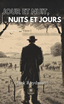 Jour et nuit, nuits et jours : Opus I Récit d'un homme bien ordinaire