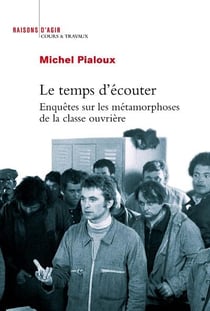 Le temps d'écouter - enquêtes sur les métamorphoses de la classe ouvrière
