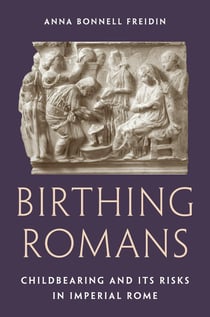 Birthing romans : Childbearing and its risks in imperial Rome
