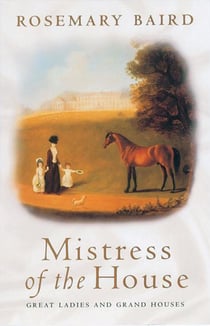 Mistress of the House - Great Ladies and Grand Houses, 1670-1830