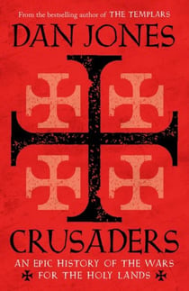 CRUSADERS - AN EPIC HISTORY OF THE WARS FOR THE HOLY LANDS