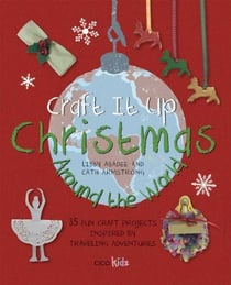 CRAFT IT UP: CHRISTMAS AROUND THE WORLD - 35 FUN CRAFT PROJECTS INSPIRED BY TRAVELING ADVENTURES