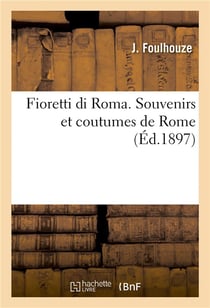 Fioretti di roma. souvenirs et coutumes de rome