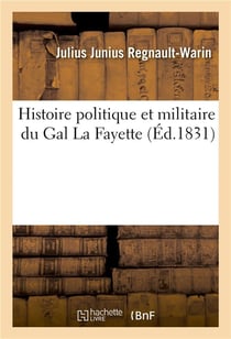 Histoire politique et militaire du gal la fayette avec des notes et documents du gal lui-meme