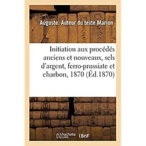 Initiation aux procédés anciens et nouveaux, sels d'argent, ferro-prussiate et charbon, 1870