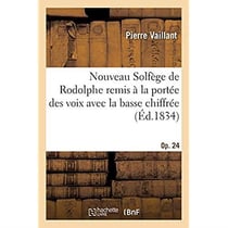 Nouveau Solfège de Rodolphe remis à la portée des voix avec la basse chiffrée, op. 24. 2e édition : augmenté d'un traité complet de la musique et de plusieurs autres améliorations