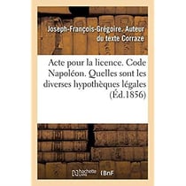 Acte pour la licence. Code Napoléon. Quelles sont les diverses hypothèques légales : Droit commercial. Du Billet à ordre et de la prescription. Académie de Toulouse
