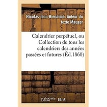 Calendrier perpétuel, ou Collection de tous les calendriers des années passées et futures