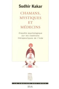 Chamans, Mystiques et Médecins. Enquête psychologique sur les traditions thérapeutiques en Inde